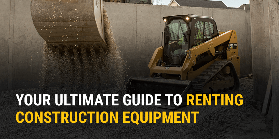 Your Ultimate Guide to Renting Construction Equipment