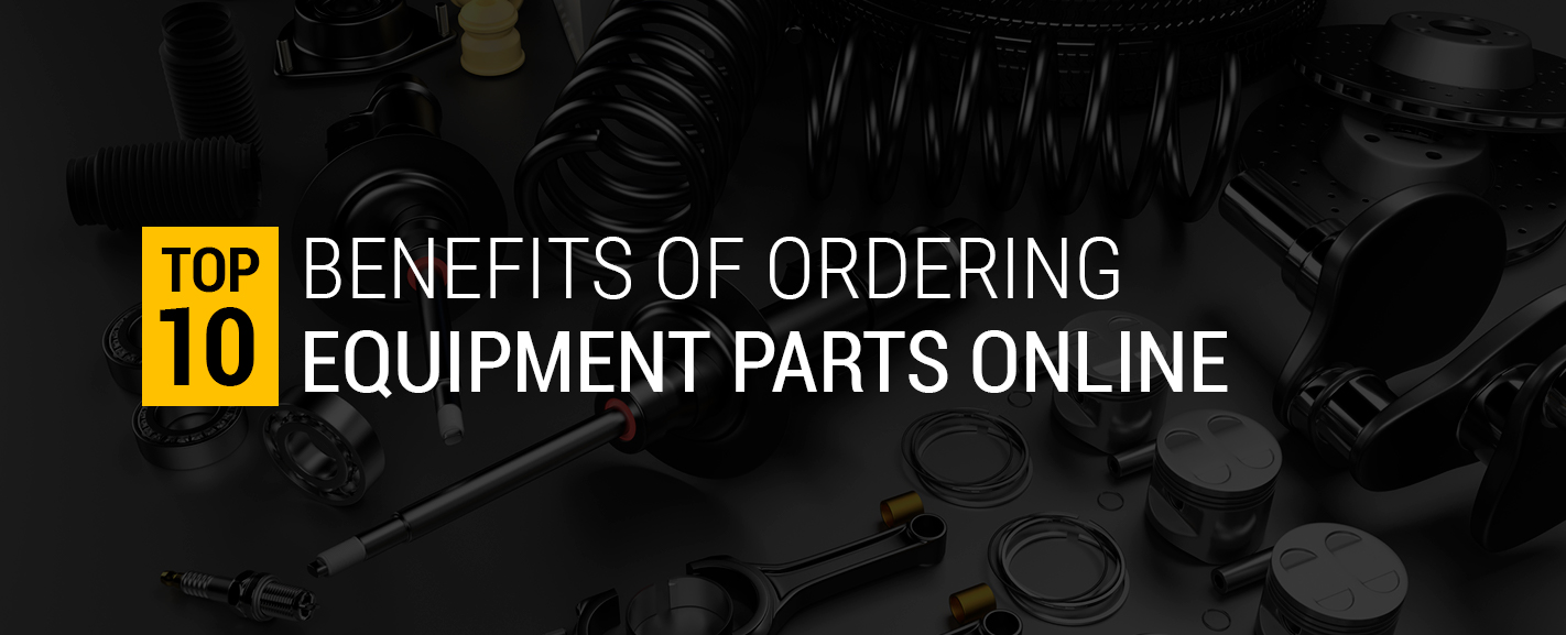 Top 10 Benefits of Ordering Equipment Parts Online